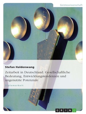 cover image of Zeitarbeit in Deutschland. Gesellschaftliche Bedeutung, Entwicklungstendenzen und ungenutzte Potenziale